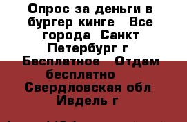 Опрос за деньги в бургер кинге - Все города, Санкт-Петербург г. Бесплатное » Отдам бесплатно   . Свердловская обл.,Ивдель г.